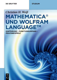 Title: Mathematica und Wolfram Language: Einführung - Funktionsumfang - Praxisbeispiele, Author: Christian H. Weiß