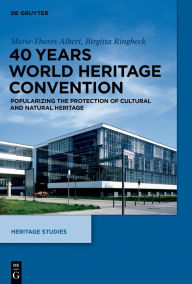 Title: 40 Years World Heritage Convention: Popularizing the Protection of Cultural and Natural Heritage, Author: Marie-Theres Albert