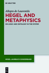 Title: Hegel and Metaphysics: On Logic and Ontology in the System, Author: Allegra de Laurentiis