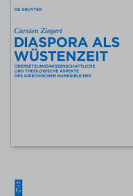 Title: Diaspora als W?stenzeit: ?bersetzungswissenschaftliche und theologische Aspekte des griechischen Numeribuches, Author: Carsten Ziegert