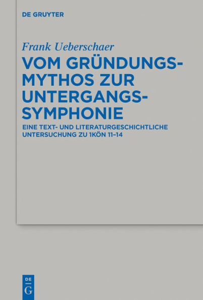 Vom Gründungsmythos zur Untergangssymphonie: Eine text- und literaturgeschichtliche Untersuchung zu 1Kön 11-14