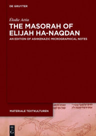 Title: The Masorah of Elijah ha-Naqdan: An Edition of Ashkenazic Micrographical Notes, Author: Élodie Attia