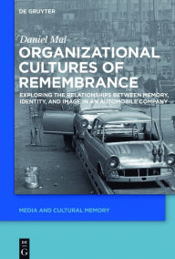 Title: Organizational Cultures of Remembrance: Exploring the Relationships between Memory, Identity, and Image in an Automobile Company, Author: Daniel Mai