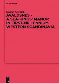 Title: Avaldsnes - A Sea-Kings' Manor in First-Millennium Western Scandinavia, Author: Dagfinn Skre
