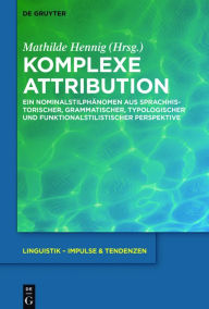 Title: Komplexe Attribution: Ein Nominalstilphänomen aus sprachhistorischer, grammatischer, typologischer und funktionalstilistischer Perspektive, Author: Mathilde Hennig