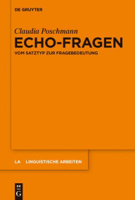 Title: Echo-Fragen: Vom Satztyp zur Fragebedeutung, Author: Claudia Poschmann