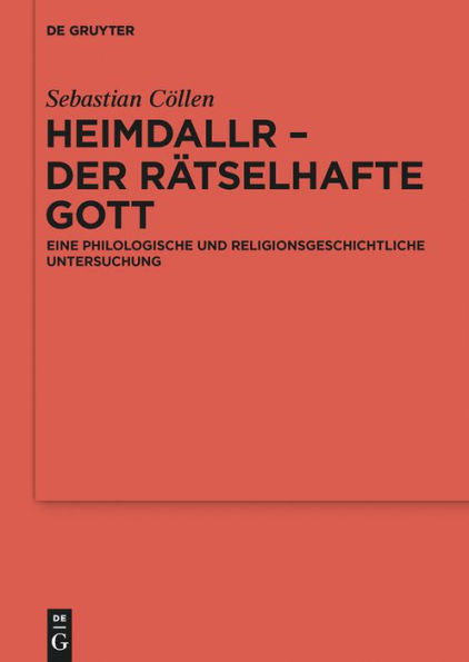 Heimdallr - der rätselhafte Gott: Eine philologische und religionsgeschichtliche Untersuchung