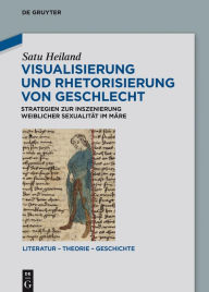 Title: Visualisierung und Rhetorisierung von Geschlecht: Strategien zur Inszenierung weiblicher Sexualität im Märe, Author: Satu Heiland