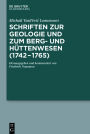 Schriften zur Geologie und zum Berg- und Hüttenwesen (1742-1765): Herausgegeben und kommentiert von Friedrich Naumann