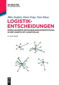 Title: Logistik-Entscheidungen: Modellbasierte Entscheidungsunterstutzung in der Logistik mit LogisticsLab, Author: Mike Steglich