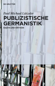 Title: Publizistische Germanistik: Essays und Kritiken, Author: Paul Michael Lützeler