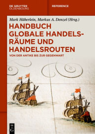 Title: Handbuch globale Handelsräume und Handelsrouten: Von der Antike bis zur Gegenwart, Author: Mark Häberlein