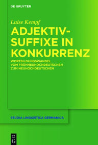Title: Adjektivsuffixe in Konkurrenz: Wortbildungswandel vom Frühneuhochdeutschen zum Neuhochdeutschen, Author: Luise Kempf
