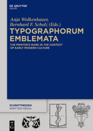 Title: Typographorum Emblemata: The Printer's Mark in the Context of Early Modern Culture, Author: Anja Wolkenhauer