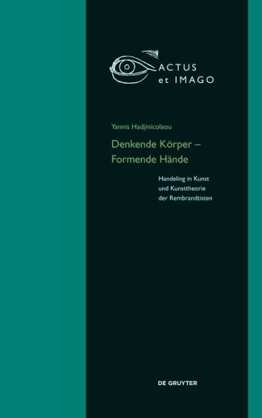 Denkende Körper - Formende Hände: Handeling in Kunst und Kunsttheorie der 