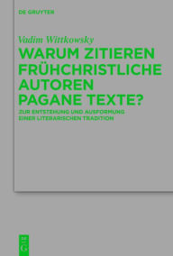 Title: Warum zitieren frühchristliche Autoren pagane Texte?: Zur Entstehung und Ausformung einer literarischen Tradition, Author: Vadim Wittkowsky