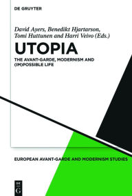 Title: Utopia: The Avant-Garde, Modernism and (Im)possible Life, Author: David Ayers