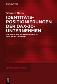Title: Identitätspositionierungen der DAX-30-Unternehmen: Die sprachliche Konstruktion von Selbstbildern, Author: Simone Burel