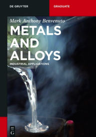 Title: Metals and Alloys: Industrial Applications, Author: Mark Anthony Benvenuto