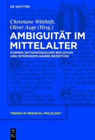 Title: Ambiguität im Mittelalter: Formen zeitgenössischer Reflexion und interdisziplinärer Rezeption, Author: Oliver Auge