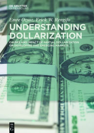 Title: Understanding Dollarization: Causes and Impact of Partial Dollarization on Developing and Emerging Markets, Author: Emre Ozsoz