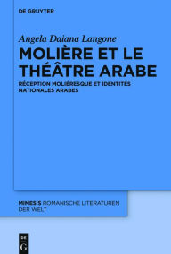 Title: Molière et le théâtre arabe: Réception moliéresque et identités nationales arabes, Author: Angela Daiana Langone