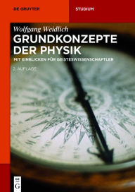 Title: Grundkonzepte der Physik: Mit Einblicken für Geisteswissenschaftler, Author: Wolfgang Weidlich