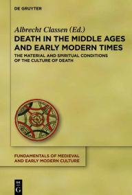 Title: Death in the Middle Ages and Early Modern Times: The Material and Spiritual Conditions of the Culture of Death, Author: Albrecht Classen