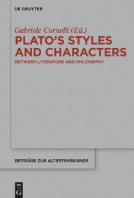 Title: Plato's Styles and Characters: Between Literature and Philosophy, Author: Gabriele Cornelli