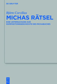 Title: Michas Rätsel: Eine Untersuchung zur Kompositionsgeschichte des Michabuches, Author: Björn Corzilius