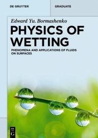 Title: Physics of Wetting: Phenomena and Applications of Fluids on Surfaces, Author: Edward Yu. Bormashenko
