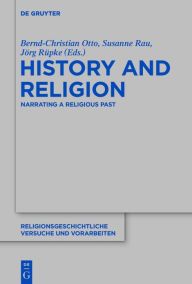 Title: History and Religion: Narrating a Religious Past, Author: Bernd-Christian Otto