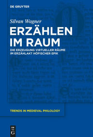 Title: Erzählen im Raum: Die Erzeugung virtueller Räume im Erzählakt höfischer Epik, Author: Silvan Wagner