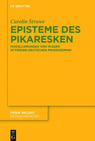 Title: Episteme des Pikaresken: Modellierungen von Wissen im frühen deutschen Pikaroroman, Author: Carolin Struwe
