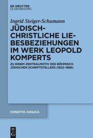 Title: Judisch-christliche Liebesbeziehungen im Werk Leopold Komperts: Zu einem Zentralmotiv des bohmisch-judischen Schriftstellers (1822-1886), Author: Ingrid Steiger-Schumann