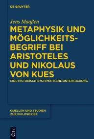 Title: Metaphysik und Moglichkeitsbegriff bei Aristoteles und Nikolaus von Kues: Eine historisch-systematische Untersuchung, Author: Jens Maassen