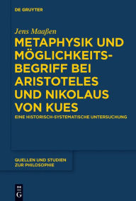 Title: Metaphysik und Möglichkeitsbegriff bei Aristoteles und Nikolaus von Kues: Eine historisch-systematische Untersuchung, Author: Jens Maaßen