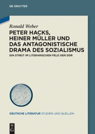 Title: Peter Hacks, Heiner Müller und das antagonistische Drama des Sozialismus: Ein Streit im literarischen Feld der DDR, Author: Ronald Weber