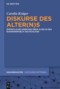 Title: Diskurse des Alter(n)s: Öffentliches Sprechen über Alter in der Bundesrepublik Deutschland, Author: Carolin Krüger