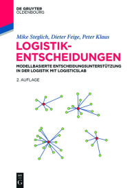 Title: Logistik-Entscheidungen: Modellbasierte Entscheidungsunterst#x000FC;tzung in der Logistik mit LogisticsLab, Author: Mike Steglich