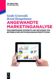 Title: Angewandte Marketinganalyse: Praxisbezogene Konzepte und Methoden zur betrieblichen Entscheidungsunterstützung, Author: Guido Grunwald