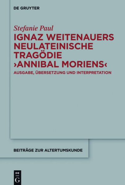 Ignaz Weitenauers neulateinische Tragödie "Annibal moriens": Ausgabe, Übersetzung und Interpretation