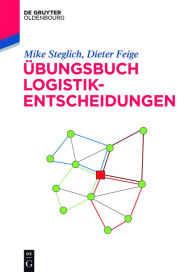 Title: Übungsbuch Logistik-Entscheidungen, Author: Mike Steglich