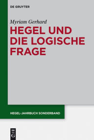 Title: Hegel und die logische Frage, Author: Myriam Gerhard