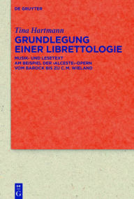 Title: Grundlegung einer Librettologie: Musik- und Lesetext am Beispiel der 'Alceste'-Opern vom Barock bis zu C.M. Wieland, Author: Tina Hartmann