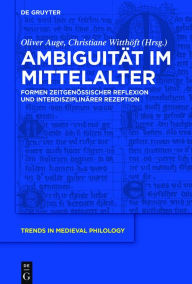 Title: Ambiguität im Mittelalter: Formen zeitgenössischer Reflexion und interdisziplinärer Rezeption, Author: Oliver Auge