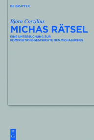 Title: Michas Ratsel: Eine Untersuchung zur Kompositionsgeschichte des Michabuches, Author: Bjorn Corzilius