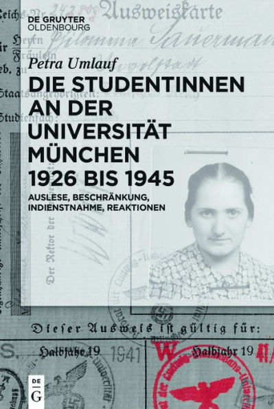 Die Studentinnen an der Universität München 1926 bis 1945: Auslese, Beschränkung, Indienstnahme, Reaktionen