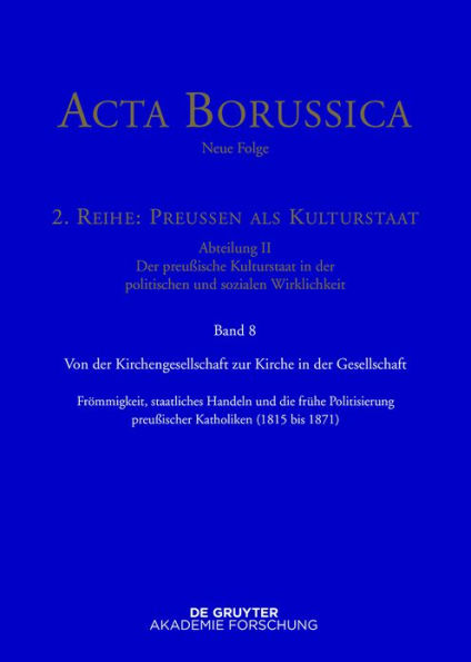 Von der Kirchengesellschaft zur Kirche in der Gesellschaft: Frömmigkeit, staatliches Handeln und die frühe Politisierung preußischer Katholiken (1815-1871)