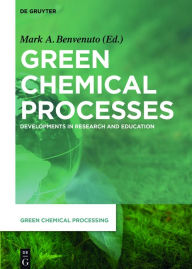 Title: Green Chemical Processes: Developments in Research and Education / Edition 1, Author: Mark Anthony Benvenuto